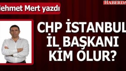 CHP İstanbul İl Başkanı kim olur?