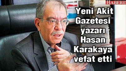 Yeni Akit Gazetesi Yazarı Hasan Karakaya  vefat etti