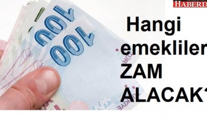 Hangi emekliler ZAM ALACAK?