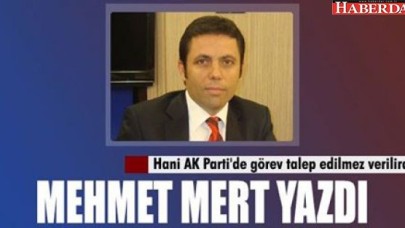 Hani AK Partide görev talep edilmez verilirdi