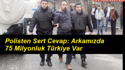 Polisten Sert Cevap: Arkamızda 75 Milyonluk Türkiye Var