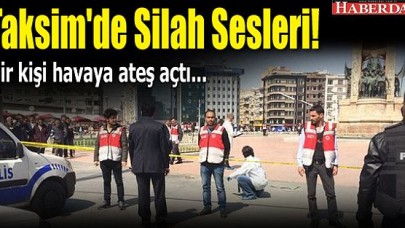 Taksim'de bir kişi havaya ateş açtı