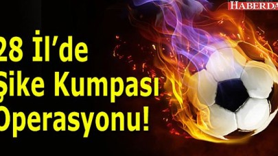 Dev şike kumpası operasyonu