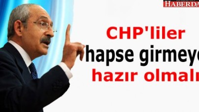 Her CHP'li hapse girmeye hazır olmalıdır