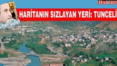 Cihan GÜNER Yazdı: HARİTANIN SIZLAYAN YERİ: TUNCELİ
