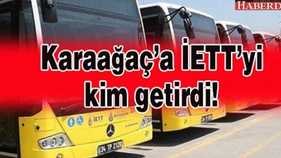 Karaağaç-Tüyap İETT hattını kim getirdi...