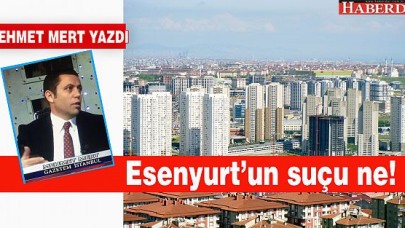 Esenyurtun suçu ne!