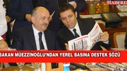 BAKAN MÜEZZİNOĞLUNDAN YEREL BASINA DESTEK SÖZÜ