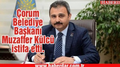 Çorum Belediye Başkanı Muzaffer Külcü istifa etti.