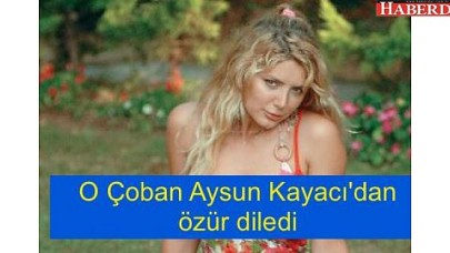 O Çoban Aysun Kayacıdan özür diledi