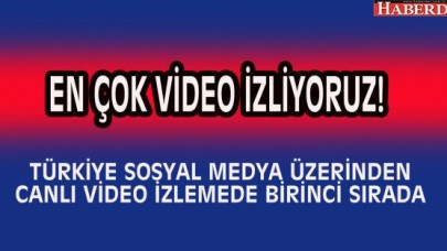 SOSYAL MEDYA ÜZERİNDEN CANLI VİDEO İZLEMEDE BİRİNCİ SIRADA