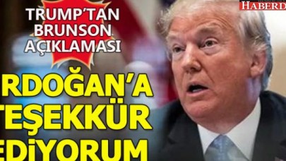 Trumptan Brunson açıklaması: Erdoğana teşekkür ediyorum