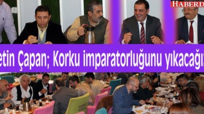 CHPli Çetin Çapan; Korku imparatorluğunu yıkacağız!