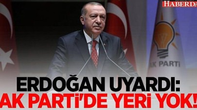 Erdoğan uyardı: AK Partide yeri yok!