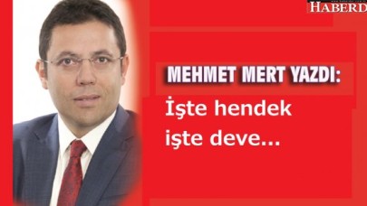 MEHMET MERT YAZDI:  İşte hendek işte deve...