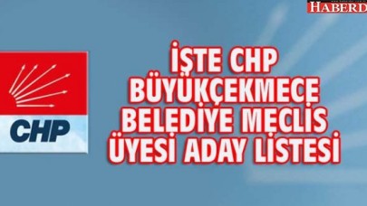 İŞTE CHP BÜYÜKÇEKMECE BELEDİYE MECLİS ÜYESİ ADAY LİSTESİ