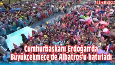 Cumhurbaşkanı Erdoğanda Büyükçekmecede Albatrosu hatırladı