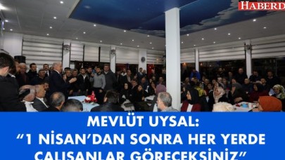 MEVLÜT UYSAL: “1 NİSAN’DAN SONRA HER YERDE ÇALIŞANLAR GÖRECEKSİNİZ”