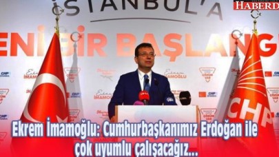 Ekrem İmamoğlu: Cumhurbaşkanımız Erdoğan ile çok uyumlu çalışacağız...