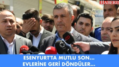 ESENYURTTA MUTLU SON... EVLERİNE GERİ DÖNDÜLER...