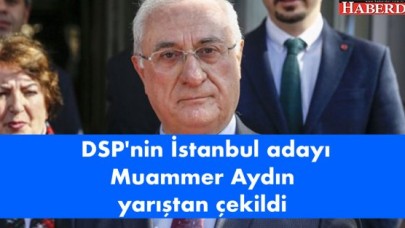 DSPnin İstanbul adayı Muammer Aydın yarıştan çekildi