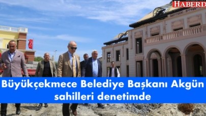 Büyükçekmece Belediye Başkanı Akgün sahilleri denetimde