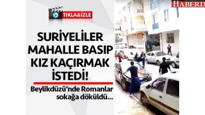 Suriyeliler mahalle basarak kız kaçırmak istedi, Romanlar sokağa döküldü