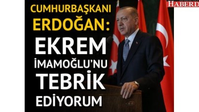 Cumhurbaşkanı Erdoğan: Ekrem İmamoğlunu tebrik ediyorum