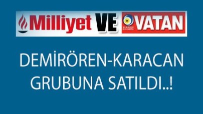 MİLLİYET VE VATAN GAZETELERİ KİME SATILDI?