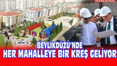 BEYLİKDÜZÜ’Nde HER MAHALLEYE BİR KREŞGELİYOR