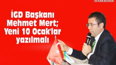 İGD Başkanı Mehmet Mert; Yeni 10 Ocaklar yazılmalı