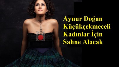Aynur Doğan Küçükçekmeceli Kadınlar İçin Sahne Alacak