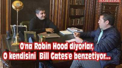 Ona Robin Hood diyorlar, O kendisini  Bill Gatese benzetiyor...