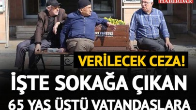 65 yaş üzeri keyfi dışarı çıkana 3 bin 150 TL ceza