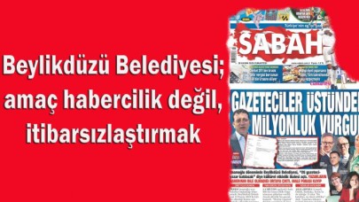 Beylikdüzü Belediyesi; amaç habercilik değil, itibarsızlaştırmak