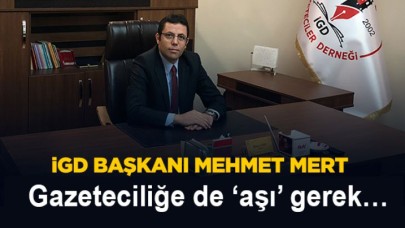 İGD Başkanı Mehmet Mert;  Gazeteciliğe de ‘aşı’ gerek…!