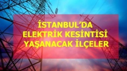 17 Mayıs Pazartesi İstanbul elektrik kesintisi!