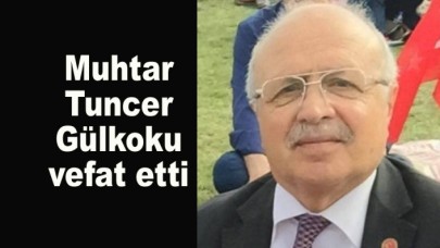 Muhtar Tuncer Gülkoku vefat etti.