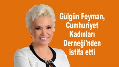 Gülgün Feyman, Cumhuriyet Kadınları Derneğinden istifa etti
