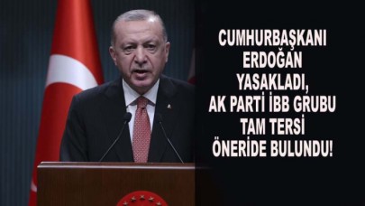 CUMHURBAŞKANI YASAKLADI, AK PARTİ İBB GRUBU TAM TERSİ ÖNERİDE BULUNDU!