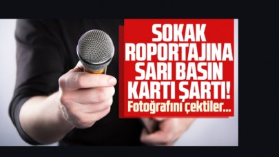 Sokak röportajlarına sarı basın kartı şartı! Fotoğraflarını çektiler...