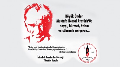 İstanbul Gazeteciler Derneği 10 Kasım Atatürk’ü Anma Günü nedeniyle mesaj yayınladı.