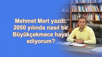 2050 yılında nasıl bir Büyükçekmece hayal ediyorum?