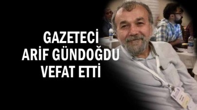 Gazeteci Arif Gündoğdu hayatını kaybetti