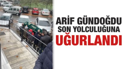 Arif Gündoğdu son yolculuğuna uğurlandı
