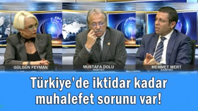 Türkiye’de iktidar kadar muhalefet sorunu var!