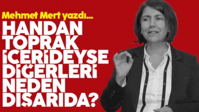 Handan Toprak içerdeyse diğerleri neden dışarda?