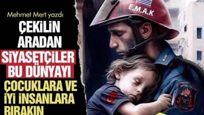 Çekilin aradan siyasetçiler, bu dünyayı çocuklara ve iyi insanlara bırakın...