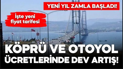 Yeni yıl zamlarla başladı! Köprü ve otoyol ücretlerinde dev artış!