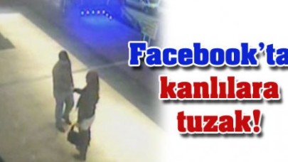 Facebook’tan kanlılarına tuzak kurdular